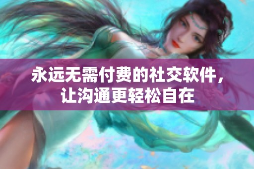 永遠無需付費的社交軟件，讓溝通更輕松自在