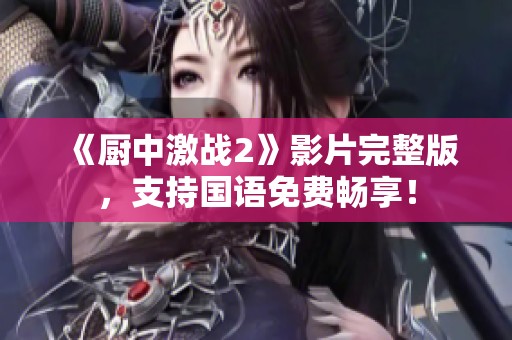 《廚中激戰(zhàn)2》影片完整版，支持國語免費暢享！