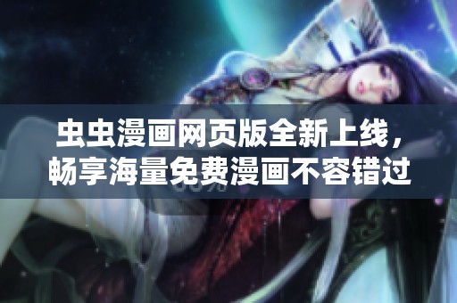 蟲蟲漫畫網(wǎng)頁版全新上線，暢享海量免費漫畫不容錯過