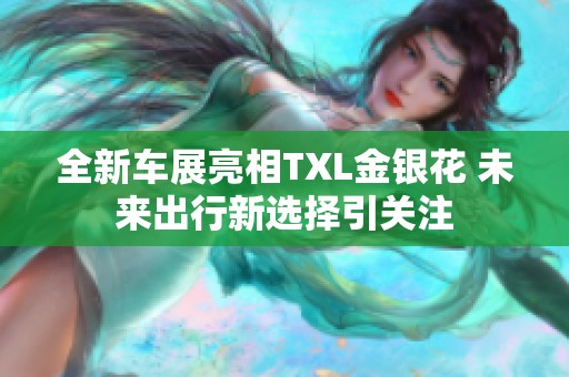 全新車展亮相TXL金銀花 未來出行新選擇引關(guān)注