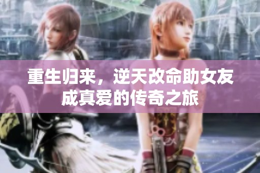 重生歸來，逆天改命助女友成真愛的傳奇之旅