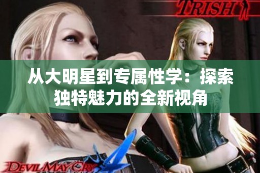 從大明星到專屬性學(xué)：探索獨特魅力的全新視角