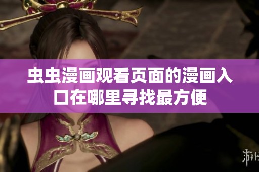 蟲蟲漫畫觀看頁面的漫畫入口在哪里尋找最方便