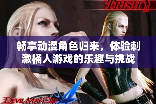 暢享動(dòng)漫角色歸來，體驗(yàn)刺激桶人游戲的樂趣與挑戰(zhàn)