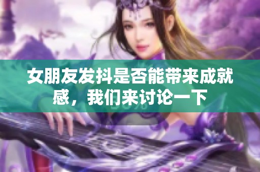 女朋友發(fā)抖是否能帶來成就感，我們來討論一下