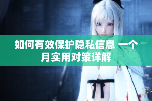 如何有效保護隱私信息 一個月實用對策詳解