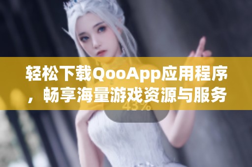 輕松下載QooApp應(yīng)用程序，暢享海量游戲資源與服務(wù)