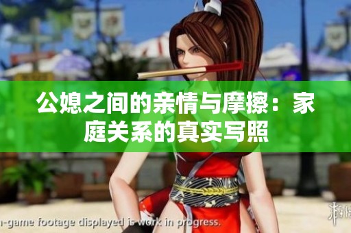 公媳之間的親情與摩擦：家庭關(guān)系的真實(shí)寫照