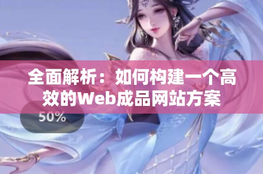 全面解析：如何構建一個高效的Web成品網(wǎng)站方案