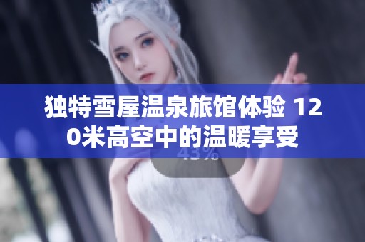 獨(dú)特雪屋溫泉旅館體驗(yàn) 120米高空中的溫暖享受