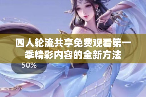 四人輪流共享免費(fèi)觀看第一季精彩內(nèi)容的全新方法