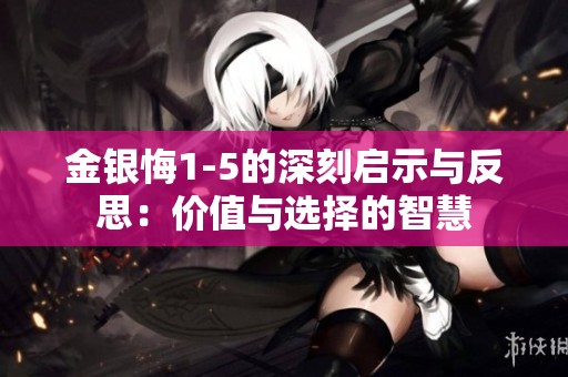 金銀悔1-5的深刻啟示與反思：價值與選擇的智慧