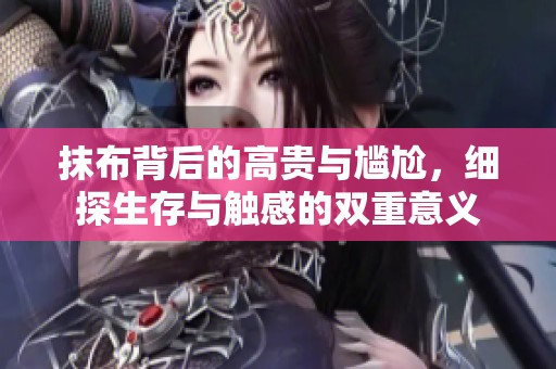 抹布背后的高貴與尷尬，細(xì)探生存與觸感的雙重意義