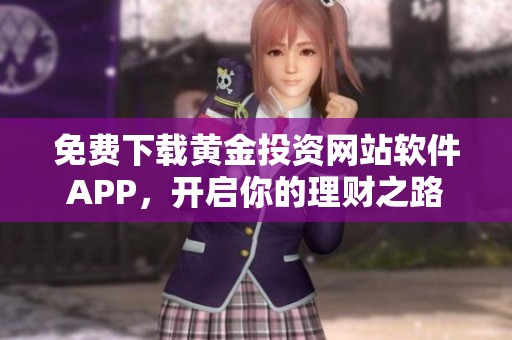免費(fèi)下載黃金投資網(wǎng)站軟件APP，開(kāi)啟你的理財(cái)之路