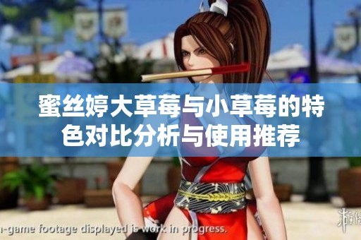 蜜絲婷大草莓與小草莓的特色對(duì)比分析與使用推薦