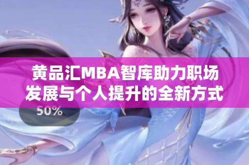 黃品匯MBA智庫助力職場發(fā)展與個人提升的全新方式