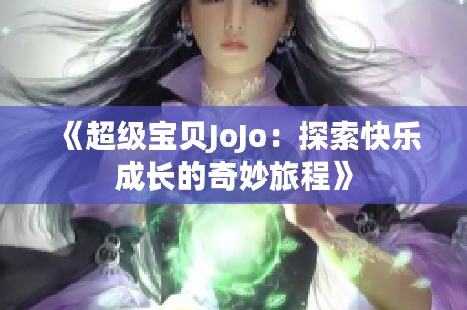 《超級(jí)寶貝JoJo：探索快樂(lè)成長(zhǎng)的奇妙旅程》