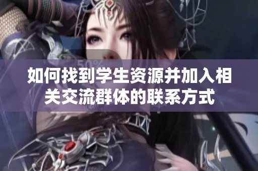 如何找到學生資源并加入相關交流群體的聯(lián)系方式