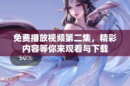 免費播放視頻第二集，精彩內(nèi)容等你來觀看與下載