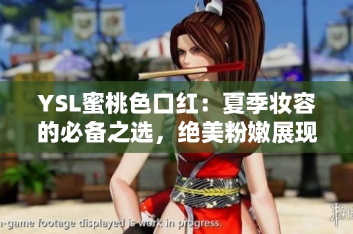 YSL蜜桃色口紅：夏季妝容的必備之選，絕美粉嫩展現(xiàn)魅力吧