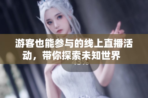 游客也能參與的線上直播活動，帶你探索未知世界  