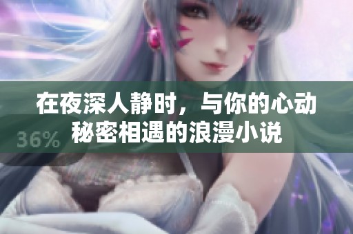 在夜深人靜時(shí)，與你的心動(dòng)秘密相遇的浪漫小說