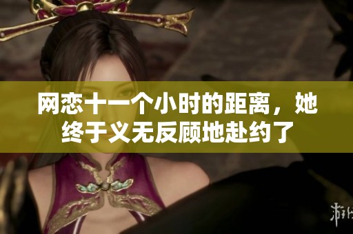 網(wǎng)戀十一個(gè)小時(shí)的距離，她終于義無(wú)反顧地赴約了