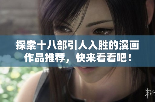 探索十八部引人入勝的漫畫作品推薦，快來看看吧！