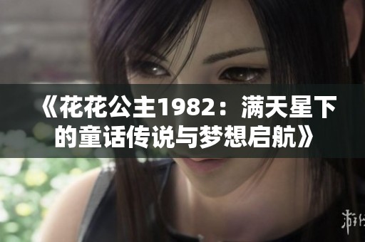 《花花公主1982：滿天星下的童話傳說(shuō)與夢(mèng)想啟航》