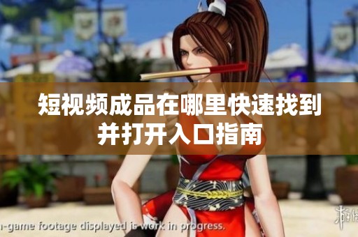 短視頻成品在哪里快速找到并打開(kāi)入口指南