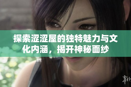 探索澀澀屋的獨(dú)特魅力與文化內(nèi)涵，揭開神秘面紗