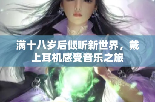 滿十八歲后傾聽新世界，戴上耳機感受音樂之旅