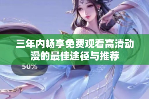 三年內(nèi)暢享免費(fèi)觀看高清動(dòng)漫的最佳途徑與推薦