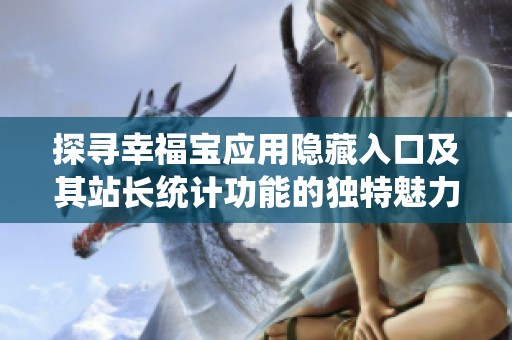 探尋幸福寶應(yīng)用隱藏入口及其站長統(tǒng)計功能的獨特魅力