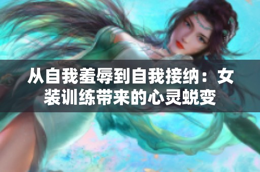 從自我羞辱到自我接納：女裝訓(xùn)練帶來(lái)的心靈蛻變