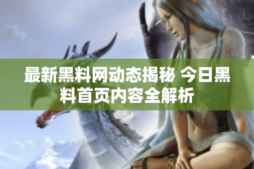 最新黑料網(wǎng)動(dòng)態(tài)揭秘 今日黑料首頁(yè)內(nèi)容全解析