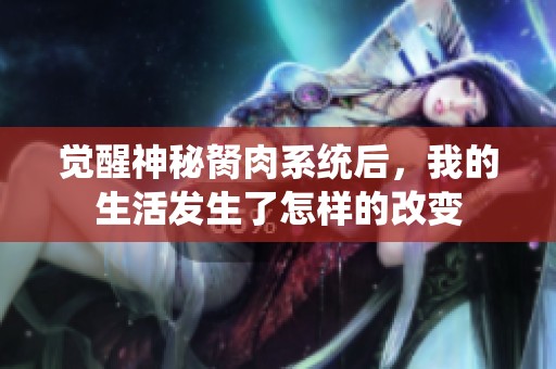 覺醒神秘胬肉系統(tǒng)后，我的生活發(fā)生了怎樣的改變