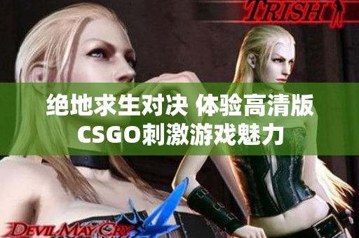 絕地求生對決 體驗高清版CSGO刺激游戲魅力