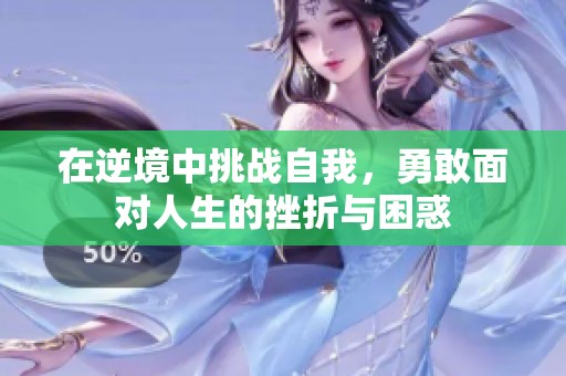 在逆境中挑戰(zhàn)自我，勇敢面對(duì)人生的挫折與困惑