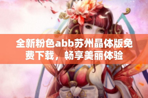 全新粉色abb蘇州晶體版免費(fèi)下載，暢享美麗體驗(yàn)