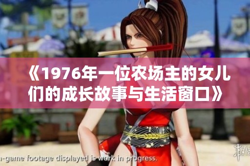 《1976年一位農(nóng)場(chǎng)主的女兒們的成長(zhǎng)故事與生活窗口》