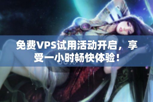 免費VPS試用活動開啟，享受一小時暢快體驗！