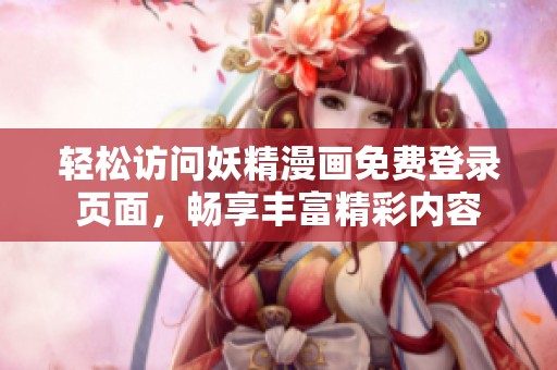 輕松訪問妖精漫畫免費(fèi)登錄頁面，暢享豐富精彩內(nèi)容