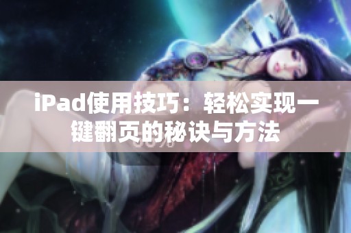 iPad使用技巧：輕松實(shí)現(xiàn)一鍵翻頁(yè)的秘訣與方法