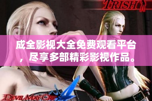 成全影視大全免費(fèi)觀看平臺(tái)，盡享多部精彩影視作品。