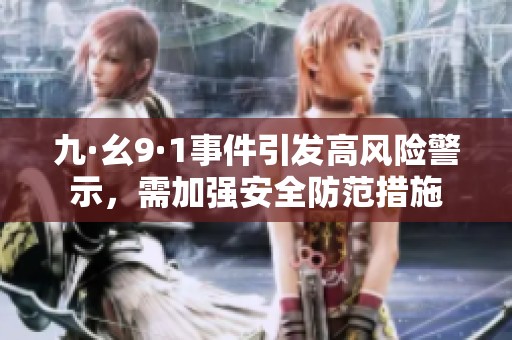 九·幺9·1事件引發(fā)高風(fēng)險(xiǎn)警示，需加強(qiáng)安全防范措施