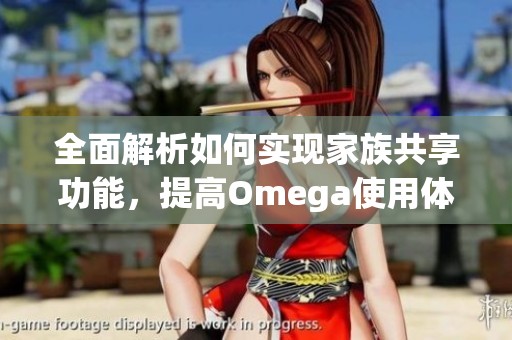 全面解析如何實現(xiàn)家族共享功能，提高Omega使用體驗