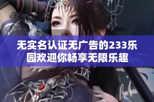 無實名認證無廣告的233樂園歡迎你暢享無限樂趣