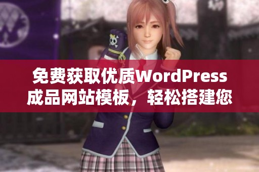 免費(fèi)獲取優(yōu)質(zhì)WordPress成品網(wǎng)站模板，輕松搭建您的網(wǎng)站