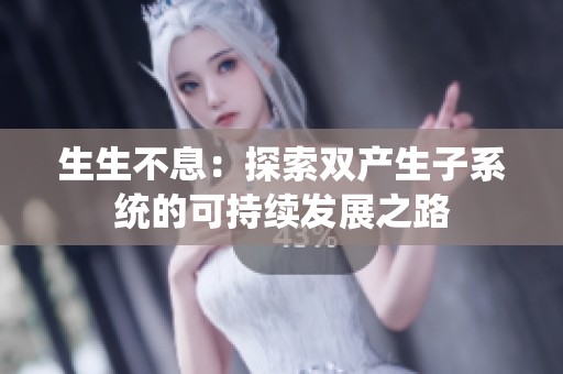 生生不息：探索雙產(chǎn)生子系統(tǒng)的可持續(xù)發(fā)展之路
